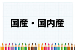 「国産」「国内産」の意味と違い