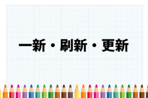 「一新」「刷新」「更新」の意味と違い
