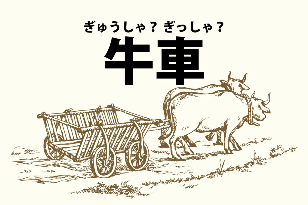 「牛車（ぎゅうしゃ）」「牛車（ぎっしゃ）」の意味と読み方の違い